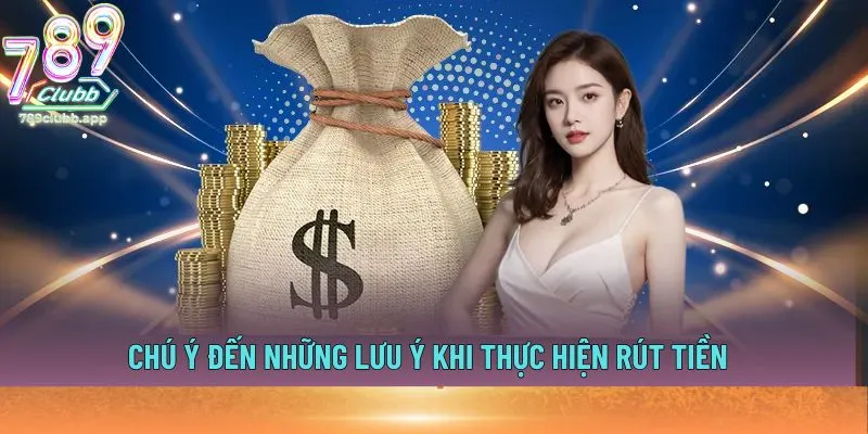 Chú ý đến những lưu ý khi thực hiện rút tiền