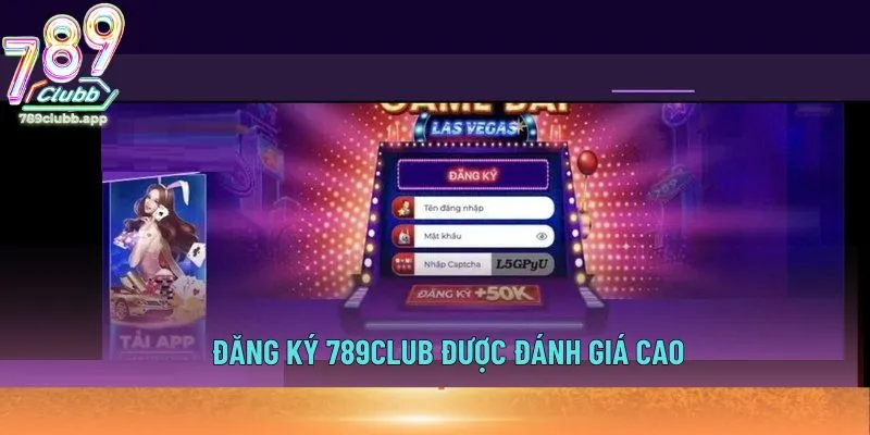 Đăng ký 789Club được đánh giá cao