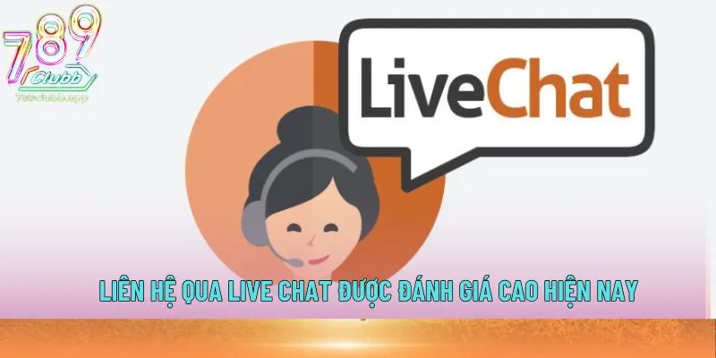 Liên hệ qua live chat được đánh giá cao hiện nay