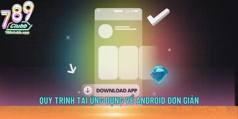 Quy trình tải ứng dụng về Android đơn giản